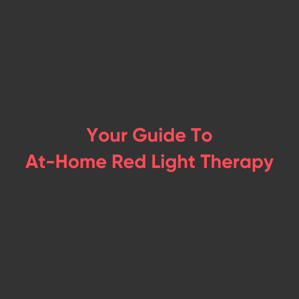 Your Guide To Home Red Light Therapy
